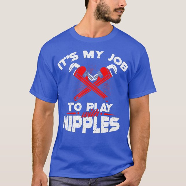 T-shirt Its My Job To Play With Nipples Funny Plumber (Devant)