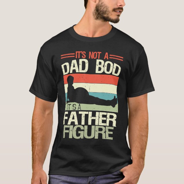 T-shirt It's Not A Dad Bod It's A Father Figure  6 (Devant)