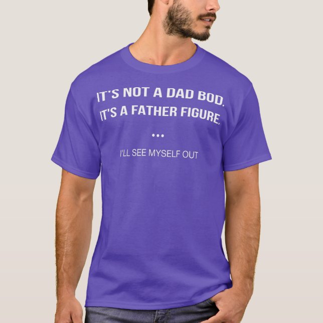 T-shirt Its Not A Dad Bod Its A Father Figure Ill See (Devant)