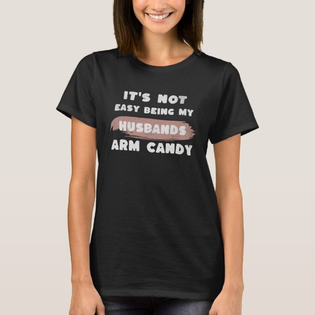 T-shirt Its not easy being my husbands arm candy  Wedding  (Devant)