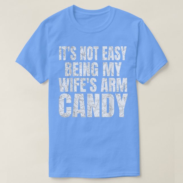T-shirt Its Not Easy Being My Wife Arm Candy Funny Saying (Design devant)