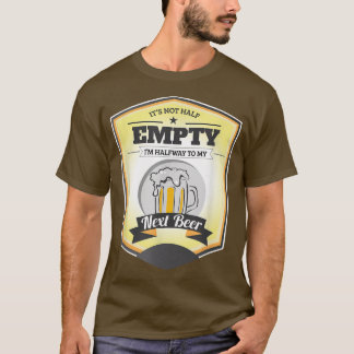 T-shirt It's not Half Empty, I'm Halfway to My Net Beer 