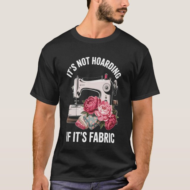 T-shirt It's Not Hoarding If It's Fabric Funny Sewing (Devant)