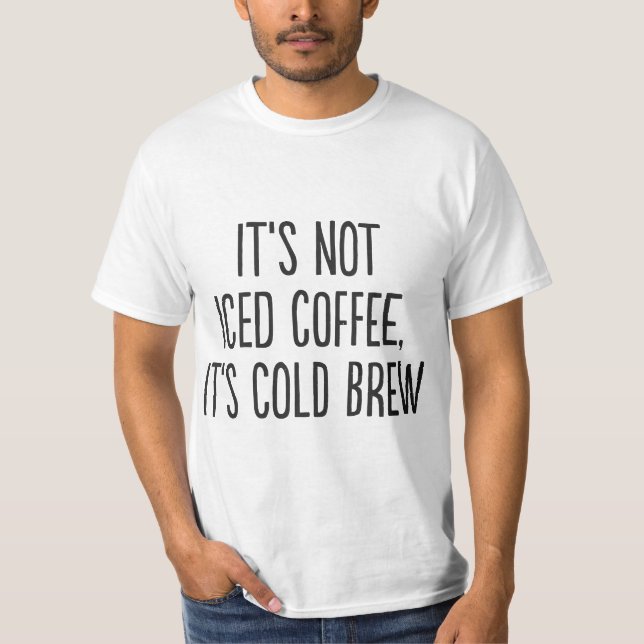 T-shirt It's Not Iced Coffee, It's Cold Brew  (Devant)