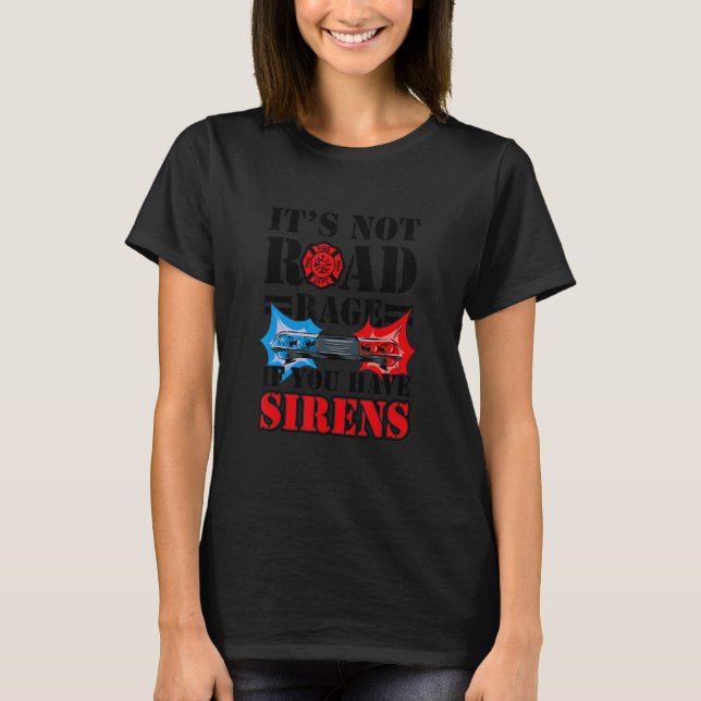 T-shirt It's Not Road Rage If You Have Sirens  Firefighter (Devant)