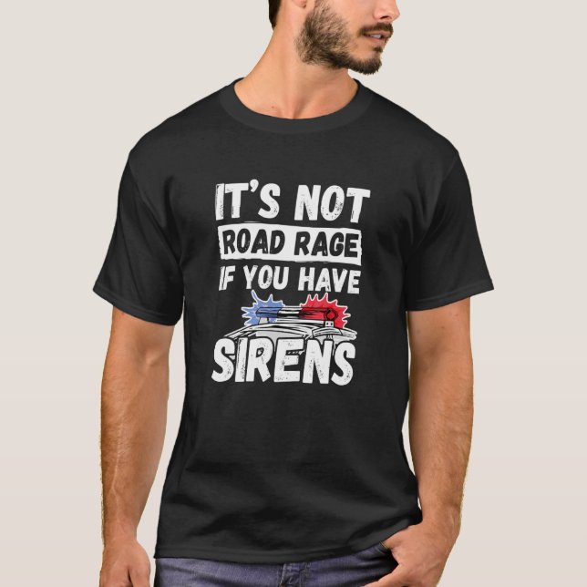 T-shirt It's Not Road Rage If You Have Sirens   Police Off (Devant)