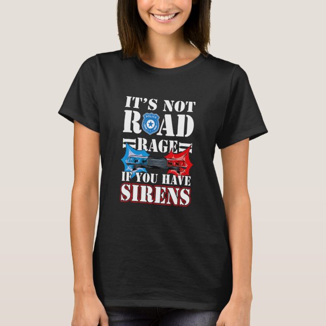 T-shirt It's Not Road Rage If You Have Sirens Police Offic (Devant)