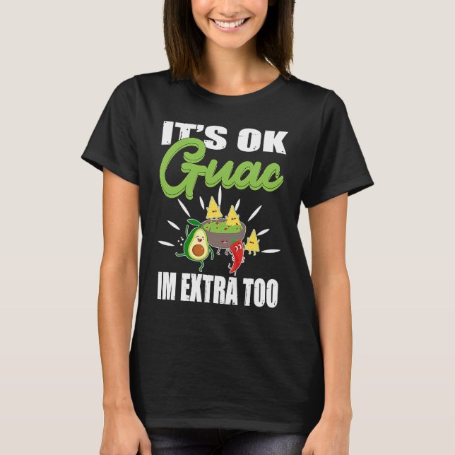T-shirt Its Ok Guac Im Extra Too Mexican Guacamole Avocado (Devant)