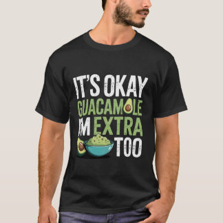 T-shirt It's Okay Guacamole I'm Extra Too Avocado Food Jok