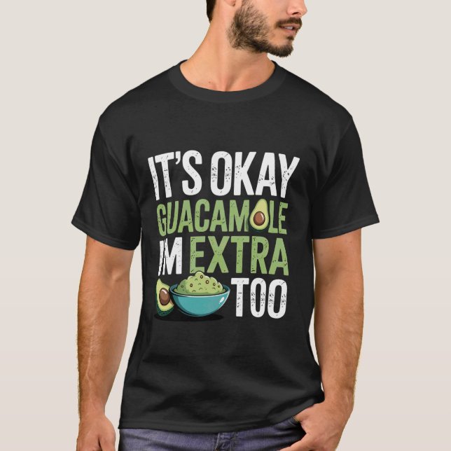 T-shirt It's Okay Guacamole I'm Extra Too Avocado Food Jok (Devant)