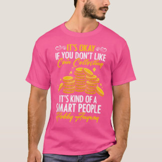 T-shirt It'S Okay If You Don'T Like Coin Collecting Coin C