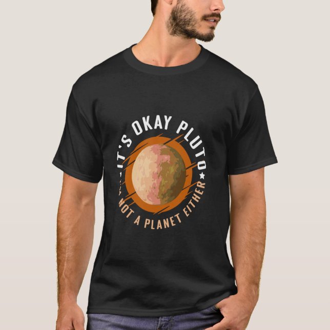 T-shirt Its Okay Pluto Im Not a Planet Either (Devant)