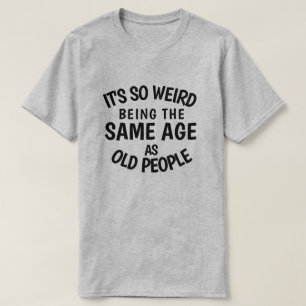 T-shirt It's So Weird Being the Soliage As Old People T-S