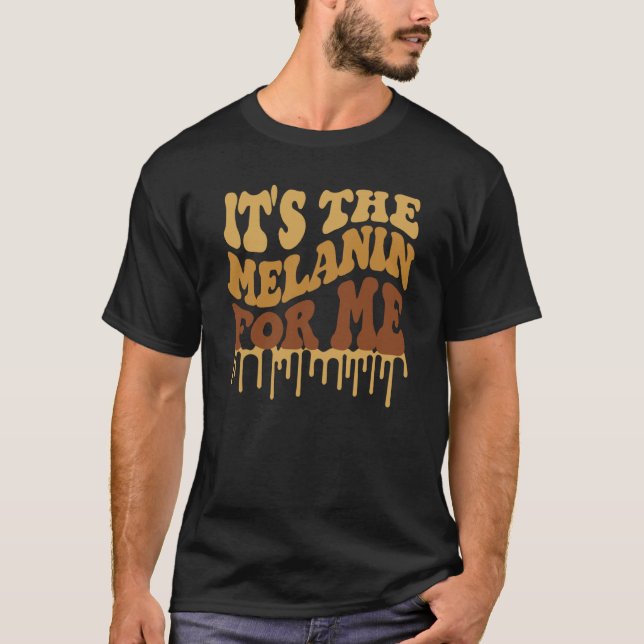 T-shirt It's The Melanin For Me Melanated Black History Mo (Devant)