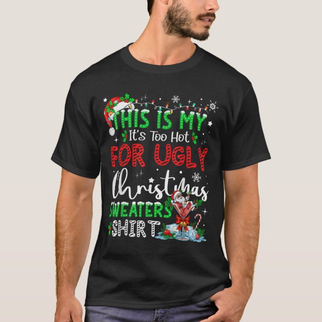 T-shirt Its Too Hot For Ugly Christmas Sweaters Funny Xmas (Devant)