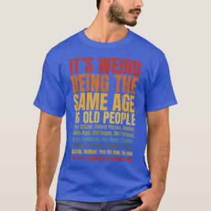 T-shirt It's Weird Being The Même Age As Old People Funny
