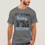T-shirt It's Weird Being The Même Age As Old People Funny<br><div class="desc">It's Weird Being The Même Age As Old People Funny Vintage</div>
