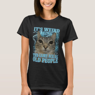 T-shirt It's Weird Being The Same Age As Old People Funny 