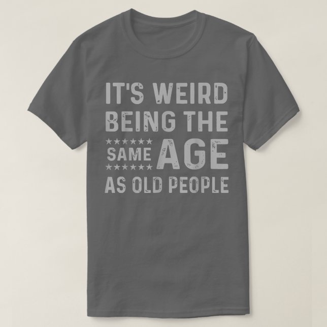 T-shirt It's Weird Being The Same Age As Old People funny  (Design devant)