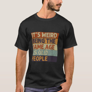 T-shirt It's Weird Being The Same Age As Old People Retro 