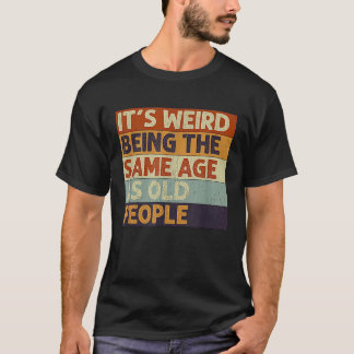 T-shirt It's Weird Being The Same Age As Old People Retro 