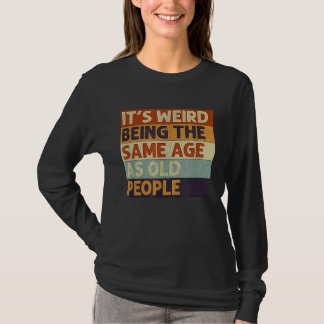 T-shirt It's Weird Being The Same Age As Old People Retro 