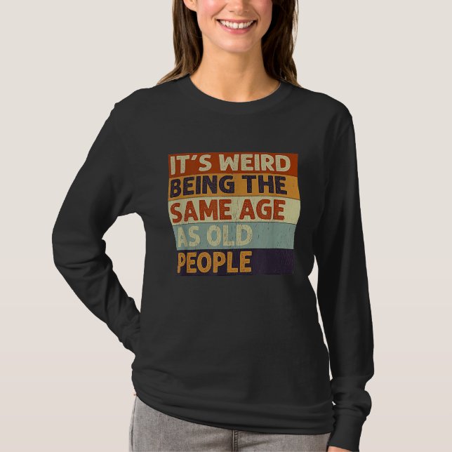 T-shirt It's Weird Being The Same Age As Old People Retro  (Devant)
