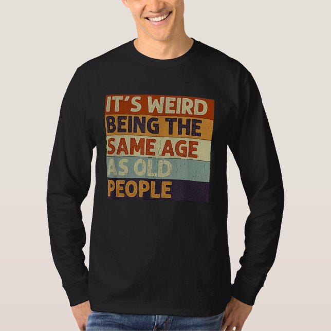 T-shirt It's Weird Being The Same Age As Old People Retro  (Devant)