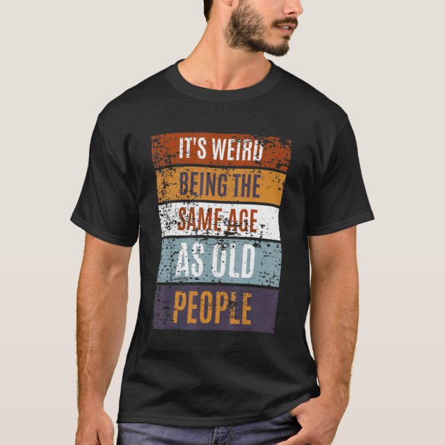 T-shirt It's Weird Being The Same Age As Old People  Sayin (Devant)