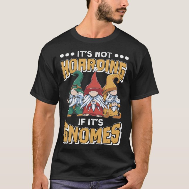 T-shirt Itu2019s Not Hoarding If Itu2019s Gnomes Gnome Gar (Devant)