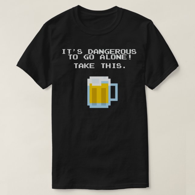 T-shirt Itx27s Dangereux Pour Aller Seul Sans Bière 2 (Design devant)