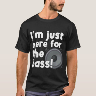 T-shirt Iu2019m Juste Ici Pour Le Bass D&B