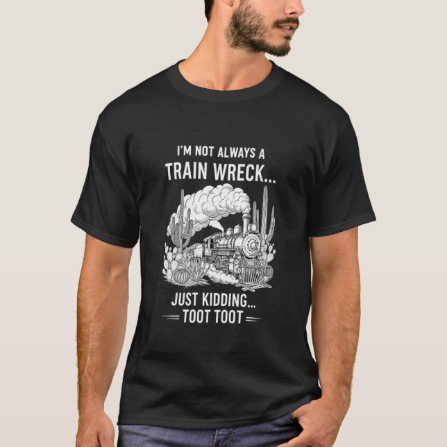 T-shirt Iu2019m Not Always A Train Wreck Just Kidding Toot (Devant)