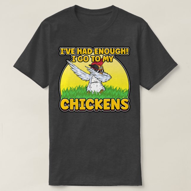 T-shirt I've Had Enough I'm Going To My Chickens Farmer Ch (Design devant)