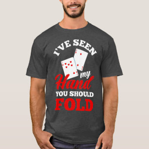 T-shirt I've Seen My Hand You Should Fold Funny Poker