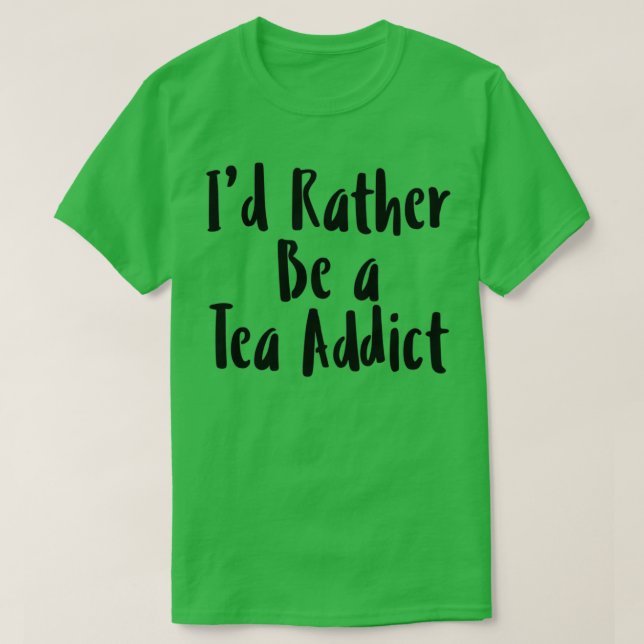 T-shirt Ix27D Plutôt Être Un Addict De Thé Drôle Citation  (Design devant)