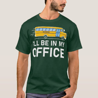 T-shirt Ix27ll Be in my Office Bus Driver School Bus 8