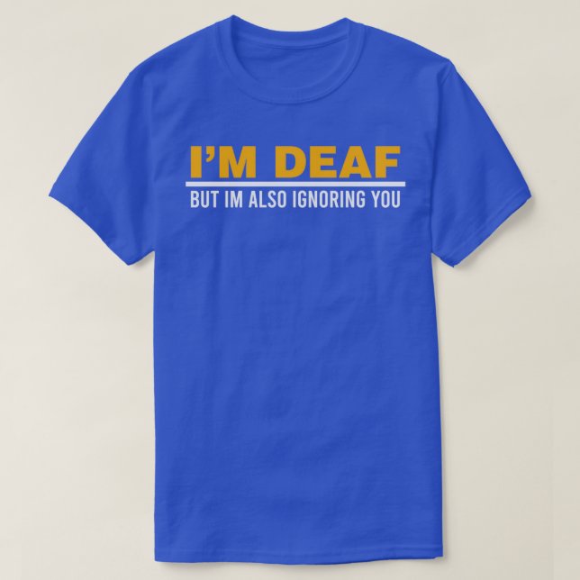 T-shirt Ix27m Deaf But Ix27m Also Ignoring You Impairment  (Design devant)
