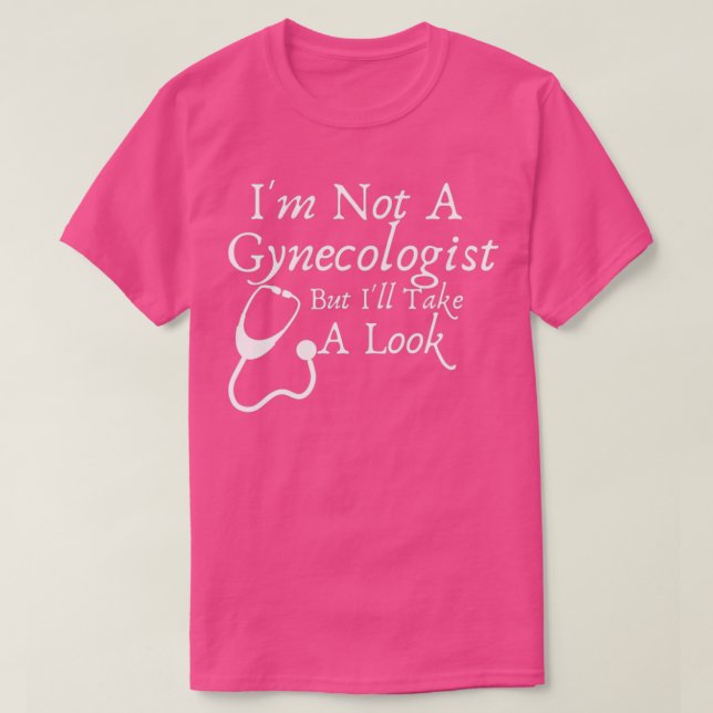 T-shirt Ix27m Not A Gynecologist But Ix27ll Take A Look Fu (Design devant)
