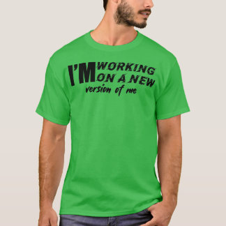 T-shirt Ix27m travaille sur une nouvelle version de moi t