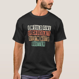 T-shirt J'abandonnerais le chocolat, mais je ne suis pas u