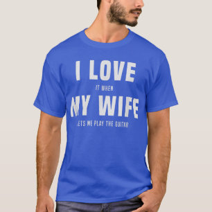 T-shirt J'adore, quand ma femme me laisse jouer à la guita