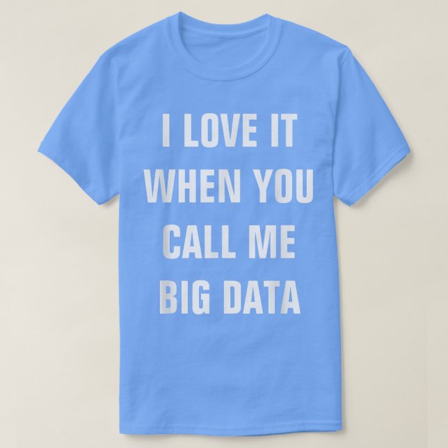 T-shirt J'adore quand tu m'appelles Big Data  Tee de start (Design devant)