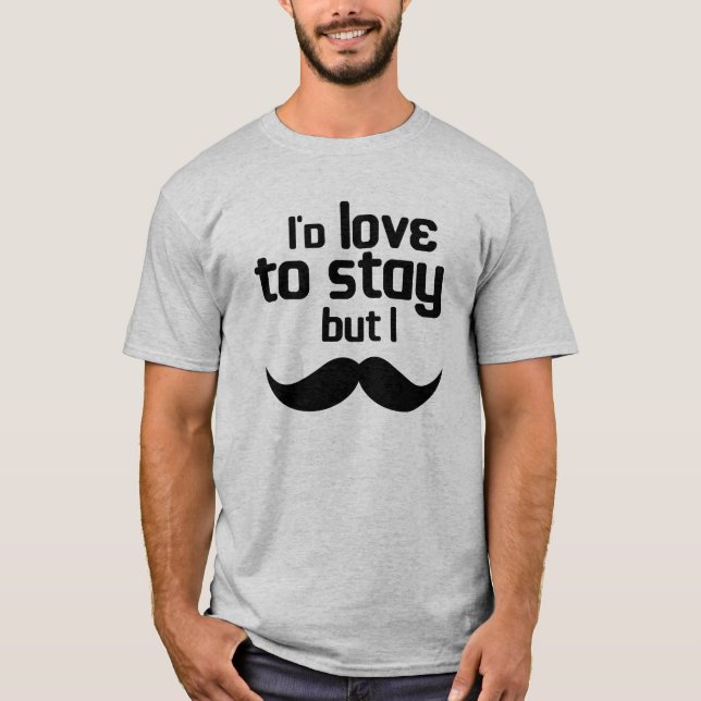 T-shirt J'adorerais rester mais je moustache (Devant)