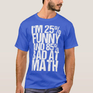 T-shirt J'ai 25 ans, je suis drôle et 85 mauvais en maths