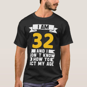 T-shirt J'ai 32 ans Je ne sais pas comment faire mon 32e a