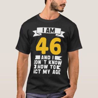T-shirt J'ai 46 ans Je ne sais pas comment faire mon 46e a