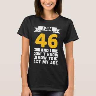 T-shirt J'ai 46 ans Je ne sais pas comment faire mon 46e a