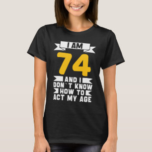 T-shirt J'ai 74 ans Je ne sais pas comment faire mon 74e a
