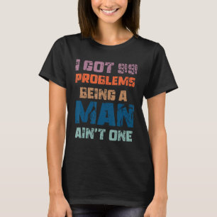 T-shirt J'ai 99 problèmes d'être un homme n'a pas un drôle